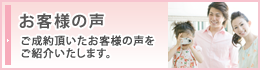 お客様の声 ご成約頂いたお客様の声をご紹介いたします。